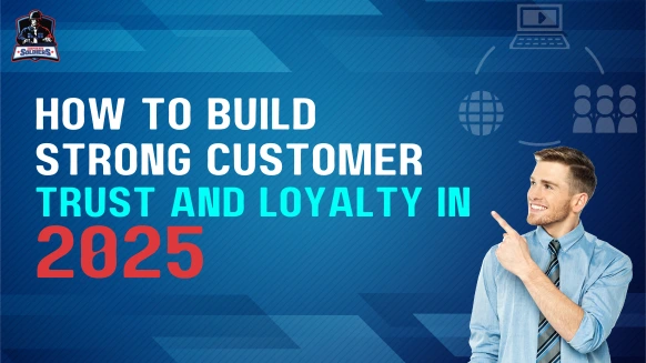 How to Build Strong Customer Trust and Loyalty in 2025